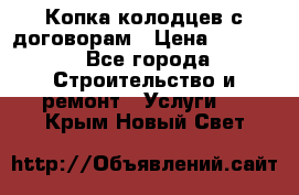 Копка колодцев с договорам › Цена ­ 4 200 - Все города Строительство и ремонт » Услуги   . Крым,Новый Свет